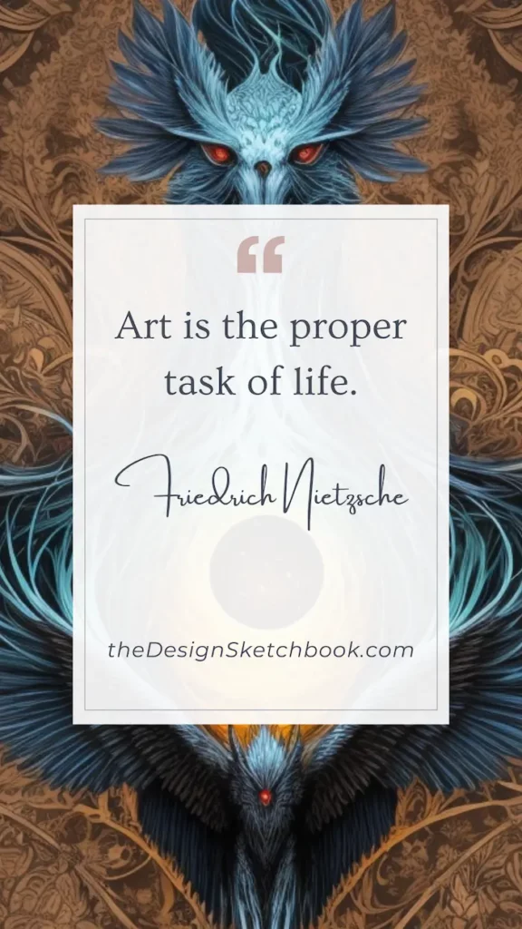 8. "Art is the proper task of life." - Friedrich Nietzsche